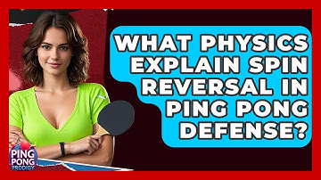 What Physics Explain Spin Reversal In Ping Pong Defense? - Ping Pong Prodigy