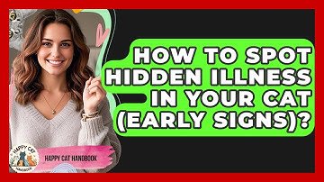 How To Spot Hidden Illness In Your Cat (Early Signs)? - Happy Cat Handbook