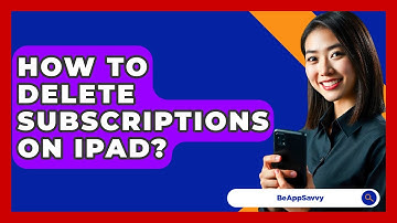 How To Delete Subscriptions On Ipad? - Be App Savvy