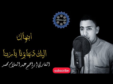 اليك دعاؤنا يا ربنا للقارئ ابراهيم بن عبدالسلام محمد