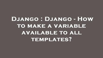 Django : Django - How to make a variable available to all templates?
