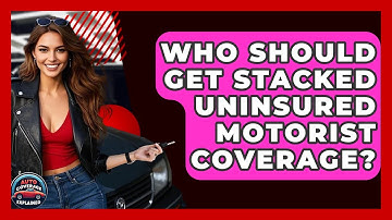 Who Should Get Stacked Uninsured Motorist Coverage? - Auto Coverage Explained