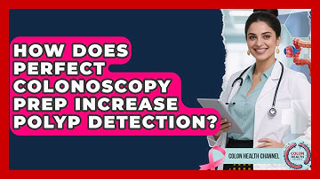 How Does Perfect Colonoscopy Prep Increase Polyp Detection? - Colon Health Channel