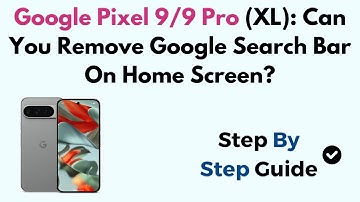 Google Pixel 9/9 Pro (XL): Can You Remove Google Search Bar On Home Screen?