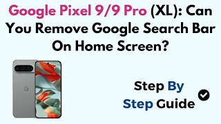 Google Pixel 9/9 Pro (XL): Can You Remove Google Search Bar On Home Screen