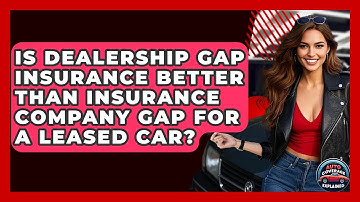 Is Dealership GAP Insurance Better Than Insurance Company GAP For A Leased Car?