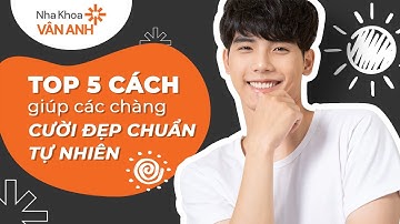 Top 5 cách giúp các chàng trai cười đẹp chuẩn tự nhiên!