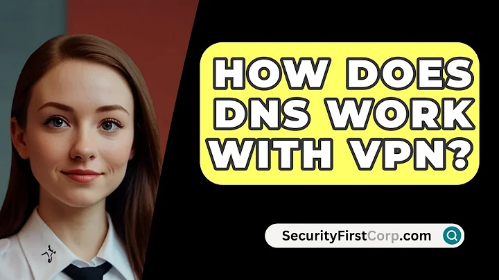 How Does DNS Work With VPN? - SecurityFirstCorp.com