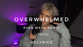 Overwhelmed - Ryan Mack remix (lyrics)