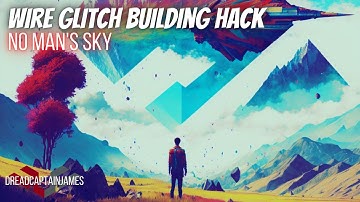 Wire Glitch Building Hack for No Man
