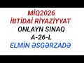 MİQ2026 | İBTİDAİ RİYAZİYYAT  | ONLAYN SINAQ A-26-L | ELMİN ƏSGƏRZADƏ 