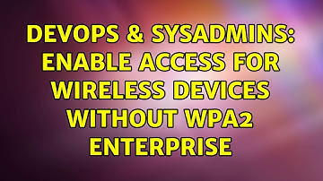 DevOps & SysAdmins: Enable access for wireless devices without WPA2 Enterprise