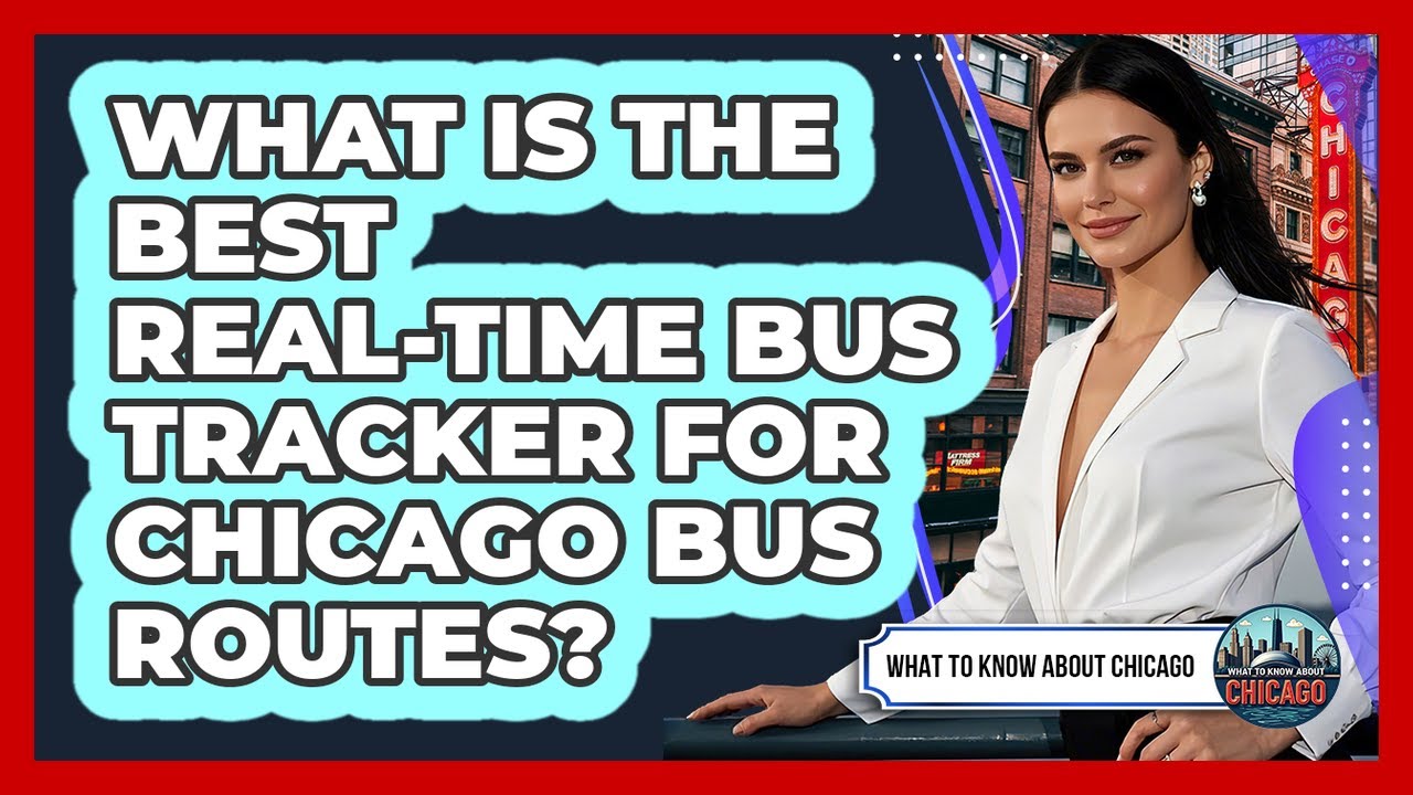 What Is The Best Real-time Bus Tracker For Chicago Bus Routes? - What To Know About Chicago