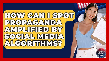How Can I Spot Propaganda Amplified By Social Media Algorithms? - First Time Voter Expert