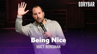 Being Nice Can Be Awkward. Matt Bergman