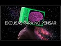 Nuestras EXCUSAS para NO PENSAR