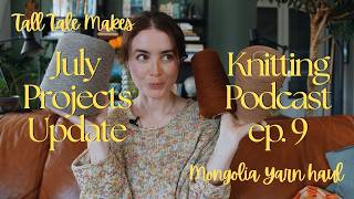 July Projects Update - Knitting Podcast Ep. 9 and Mongolian Yarn Haul