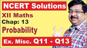 | NCERT Solutions XII Maths | Misc. Ex. Q11-Q13 | Probability |