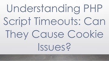 Understanding PHP Script Timeouts: Can They Cause Cookie Issues?
