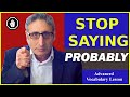 Stop Saying PROBABLY: Building an ADVANCED English Vocabulary