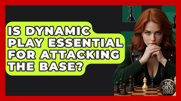 Is Dynamic Play Essential For Attacking The Base? - The Chess Codex