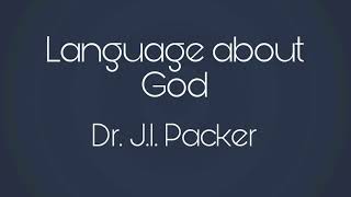 Language about God, Part 1 - Dr. J.I. Packer