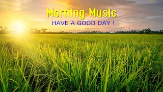 BEAUTIFUL MORNING MUSIC  Happy & Positive Energy  Music When You Want To Feel Motivated, Relaxed