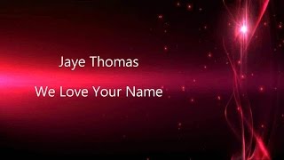 We Love Your Name - Jaye Thomas (lyric video) HD chords
