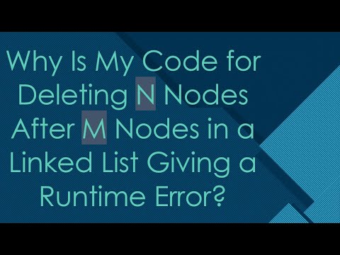 Why Is My Code for Deleting N Nodes After M Nodes in a Linked List Giving a Runtime Error?
