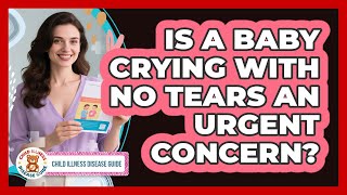 Is a Baby Crying With No Tears an Urgent Concern? Is a Baby Crying With No Tears an Urgent Concern?