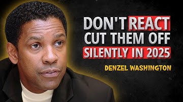 Don’t React – Cut Them Off Silently in 2025 - Denzel Washington Motivational speech