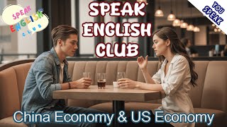 Speak English Club | China Economy & US Economy | Improve Your English and IELTS, TOEFL, PTE score