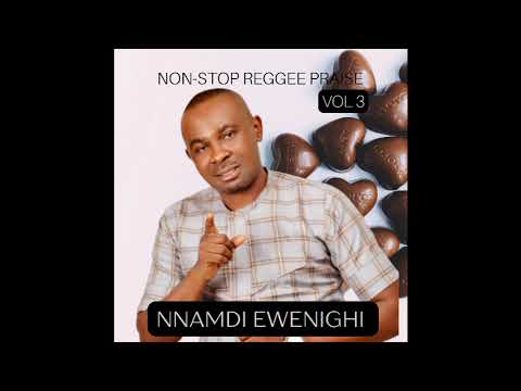 Non Stop Reggae Praise Vol 3  Nnamdi Ewenighi Latest Nigerian Gospel Music 2023