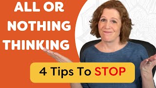 4 Tips To Stop All-Or-Nothing Thinking