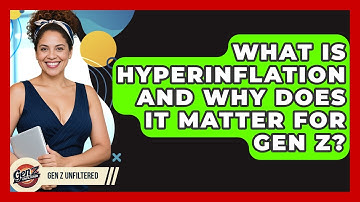 What Is Hyperinflation And Why Does It Matter For Gen Z? - Gen Z Unfiltered