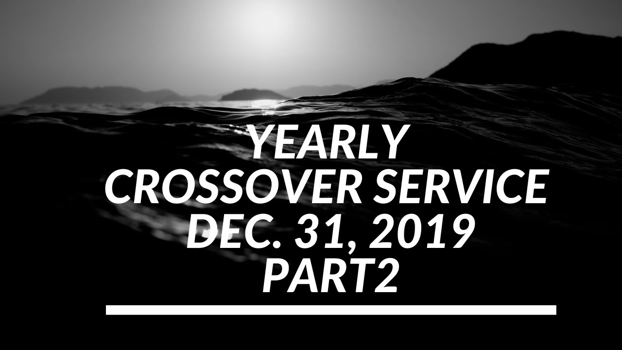 2019 Crossover Service (End Of Year Meeting Part 2) - YouTube
