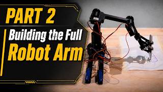PART 2 - Building the Full Robot Arm
