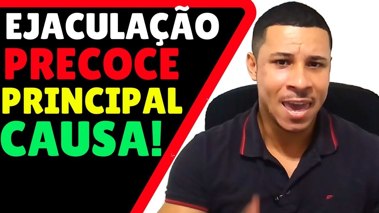 O Que CAUSA A EJACULA O PRECOCE Principal Motivo YouTube