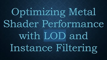 Optimizing Metal Shader Performance with LOD and Instance Filtering