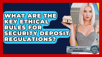 What Are The Key Ethical Rules For Security Deposit Regulations? - Mastering Property Management
