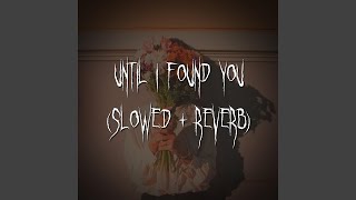 until i found you (slowed + reverb)
