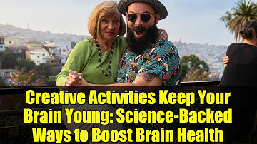 Creative Activities Keep Your Brain Young: Science-Backed Ways to Boost Brain Health