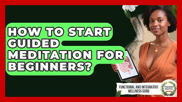 How To Start Guided Meditation For Beginners? - Functional and Integrative Wellness Guru