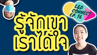 L&D Connect EP 16   รู้จักเขา เราได้ใจ