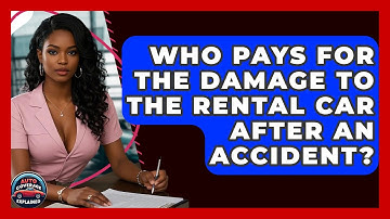 Who Pays For The Damage To The Rental Car After An Accident? - Auto Coverage Explained