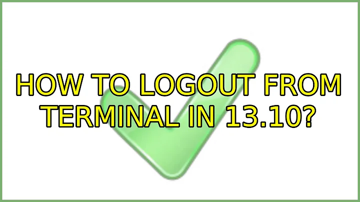 Ubuntu: How to logout from terminal in 13.10? (4 Solutions!!)