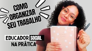 ORGANIZAÇÃO DE TRABALHO parte 1 | A PRÁTICA DO EDUCADOR SOCIAL | PARA VOCÊ QUE SE SENTE PERDIDO!