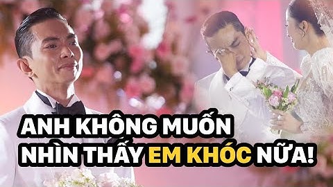 PHAN HIỂN KHÓC NỨC NỞ TRONG LỄ CƯỚI NHƯ 1 ĐỨA TRẺ VÌ KHÔNG MUỐN NHÌN KHÁNH THI KHÓC