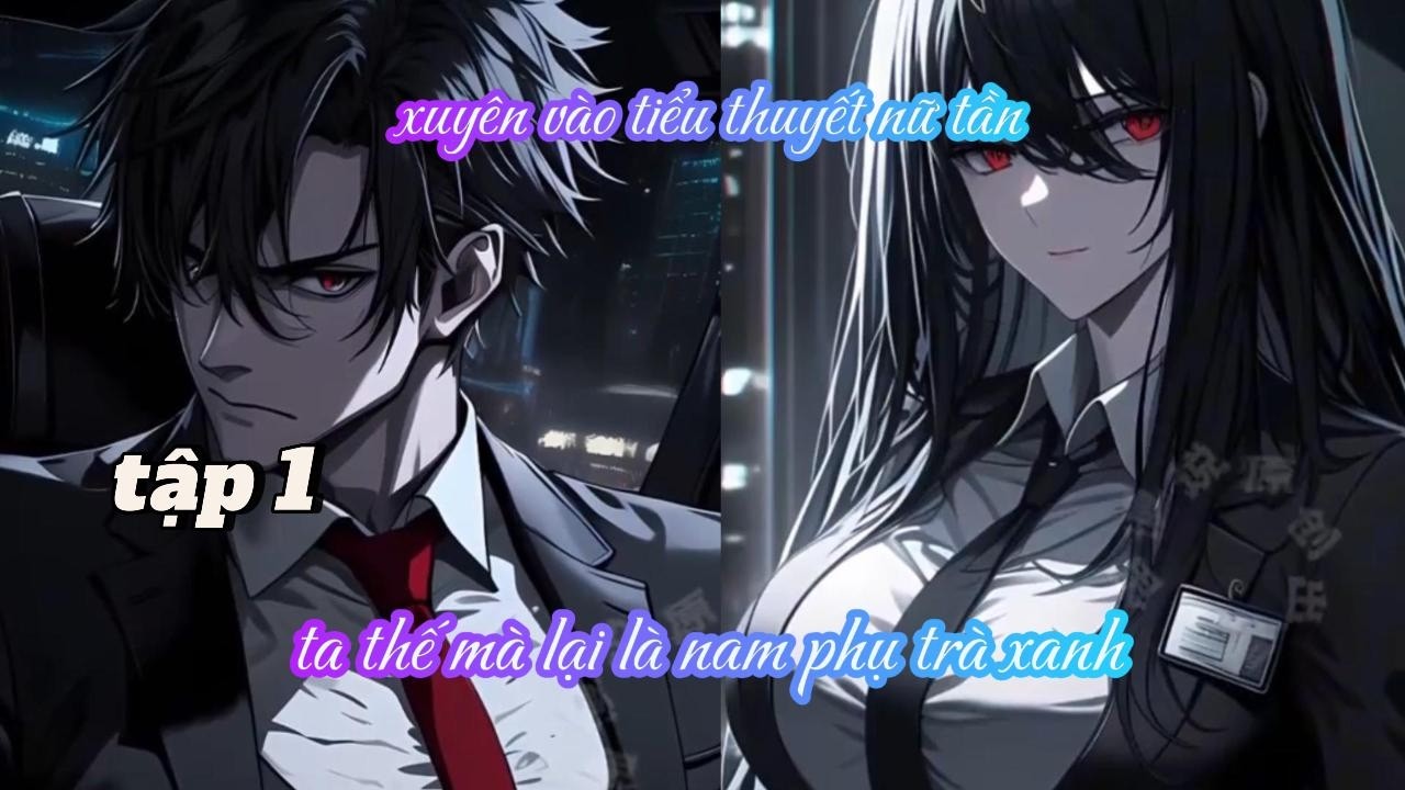 [TẬP 1] XUYÊN VÀO TIỂU THUYẾT NỮ TẦN, TA THẾ MÀ LẠI LÀ NAM PHỤ TRÀ XANH - SEAM REVIEW