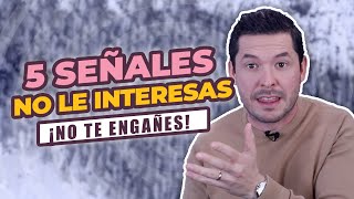 NO TE ENGAÑES, 5 SEÑALES DE QUE NO LE INTERESAS | JORGE LOZANO H.